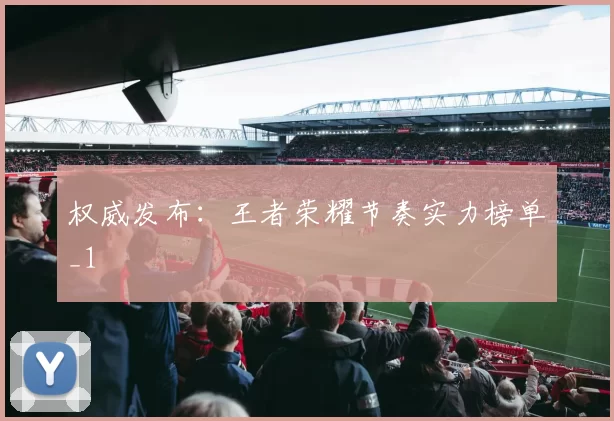 权威发布：王者荣耀节奏实力榜单_1