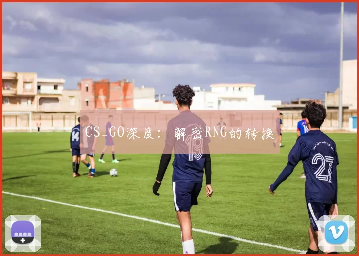 CS_GO深度：解密RNG的转换